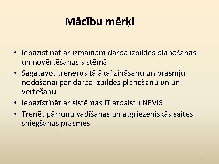 Mācību mērķi • Iepazīstināt ar izmaiņām darba izpildes plānošanas un novērtēšanas sistēmā • Sagatavot