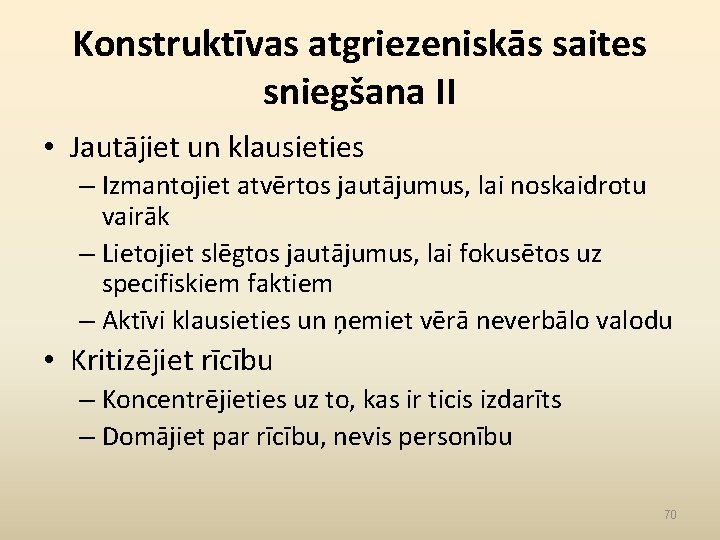 Konstruktīvas atgriezeniskās saites sniegšana II • Jautājiet un klausieties – Izmantojiet atvērtos jautājumus, lai