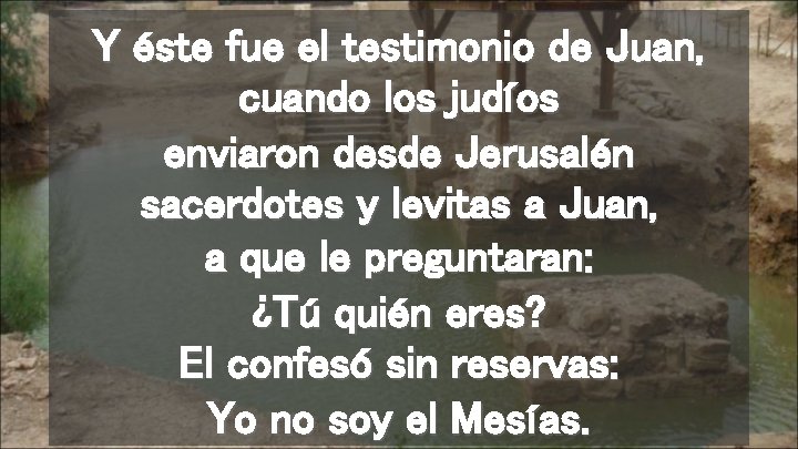 Y éste fue el testimonio de Juan, cuando los judíos enviaron desde Jerusalén sacerdotes