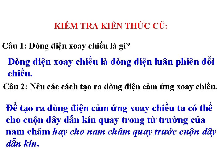 KIỂM TRA KIẾN THỨC CŨ: Câu 1: Dòng điện xoay chiều là gì? Dòng