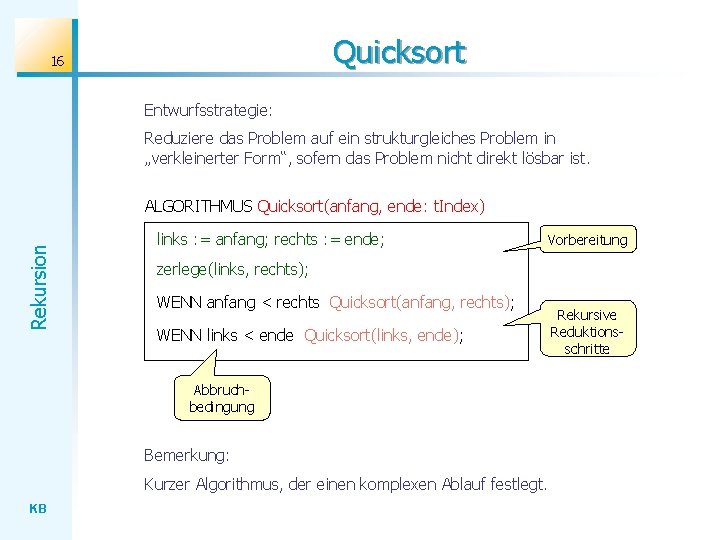 Quicksort 16 Entwurfsstrategie: Reduziere das Problem auf ein strukturgleiches Problem in „verkleinerter Form“, sofern