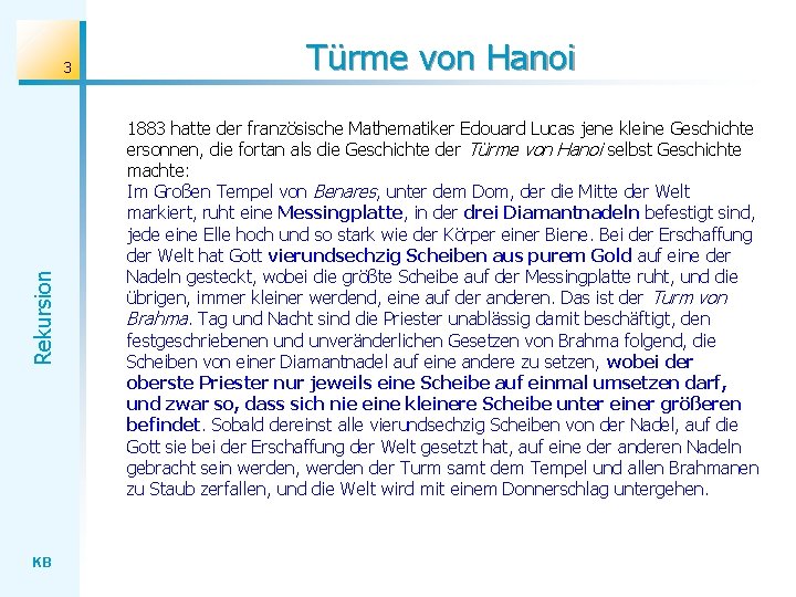 Rekursion 3 KB Türme von Hanoi 1883 hatte der französische Mathematiker Edouard Lucas jene