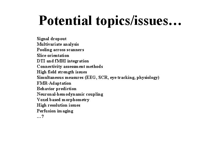 Potential topics/issues… Signal dropout Multivariate analysis Pooling across scanners Slice orientation DTI and f.