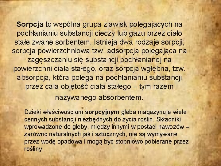 Sorpcja to wspólna grupa zjawisk polegających na pochłanianiu substancji cieczy lub gazu przez ciało