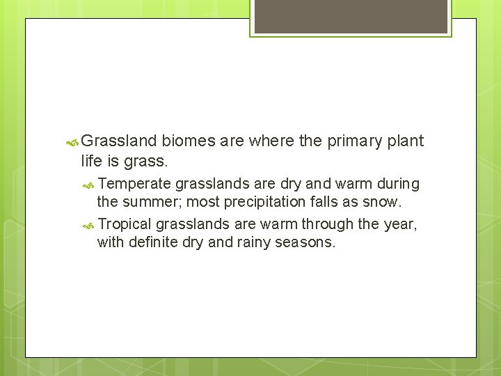 Grassland biomes are where the primary plant life is grass. Temperate grasslands are Grassland biomes are where the primary plant life is grass. Temperate grasslands are