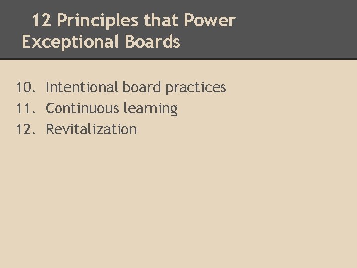 12 Principles that Power Exceptional Boards 10. Intentional board practices 11. Continuous learning 12.