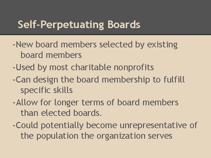 Self-Perpetuating Boards -New board members selected by existing board members -Used by most charitable