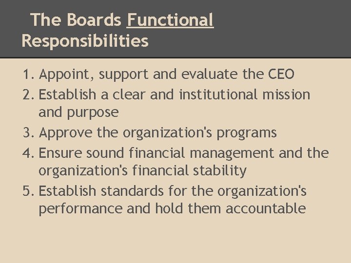 The Boards Functional Responsibilities 1. Appoint, support and evaluate the CEO 2. Establish a