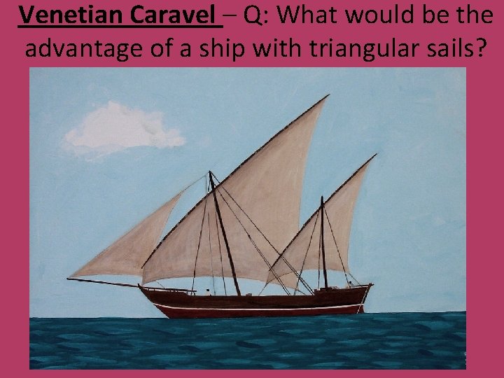 Venetian Caravel – Q: What would be the advantage of a ship with triangular
