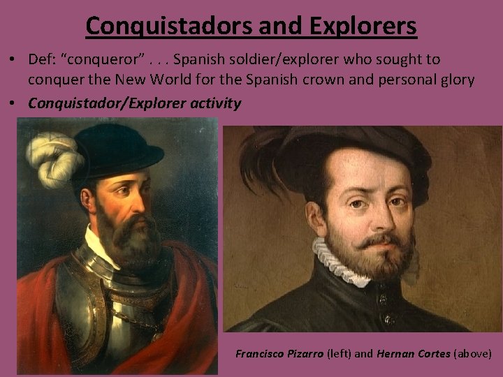 Conquistadors and Explorers • Def: “conqueror”. . . Spanish soldier/explorer who sought to conquer
