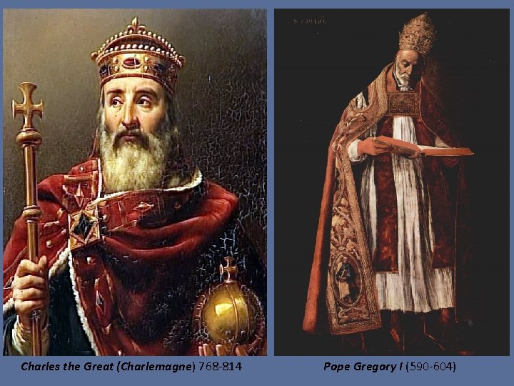Charles the Great (Charlemagne) 768 -814 Pope Gregory I (590 -604) 