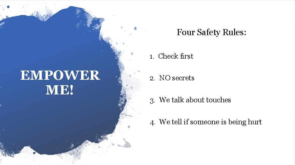 Four Safety Rules: 1. Check first EMPOWER ME! 2. NO secrets 3. We talk