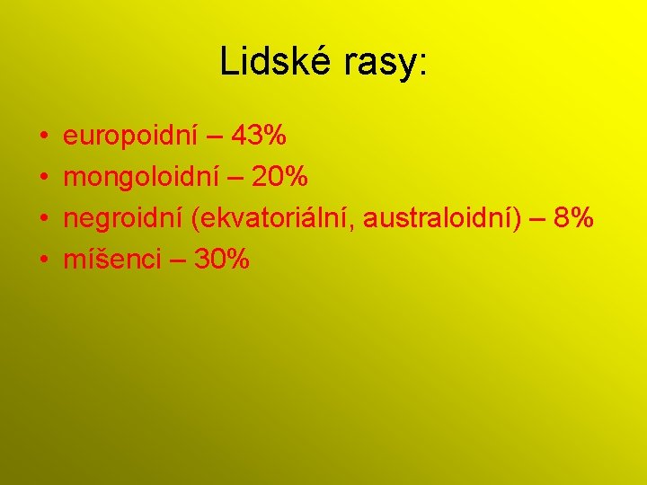 Lidské rasy: • • europoidní – 43% mongoloidní – 20% negroidní (ekvatoriální, australoidní) –