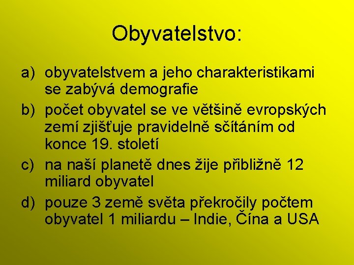 Obyvatelstvo: a) obyvatelstvem a jeho charakteristikami se zabývá demografie b) počet obyvatel se ve