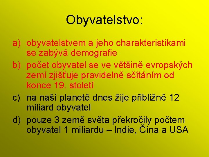 Obyvatelstvo: a) obyvatelstvem a jeho charakteristikami se zabývá demografie b) počet obyvatel se ve