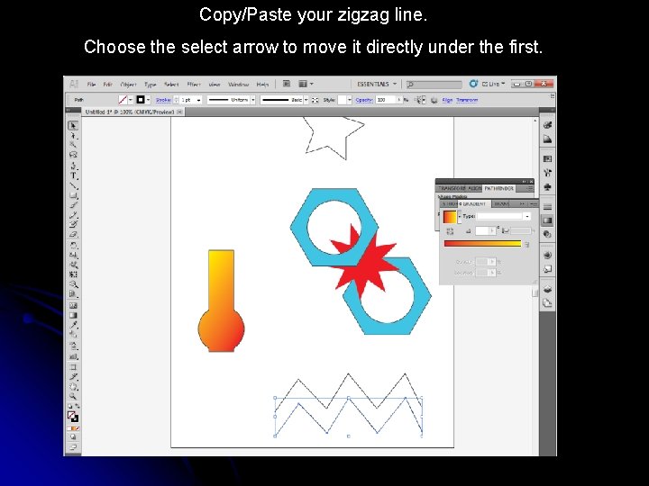 Copy/Paste your zigzag line. Choose the select arrow to move it directly under the