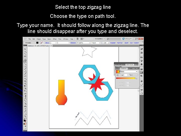 Select the top zigzag line Choose the type on path tool. Type your name.