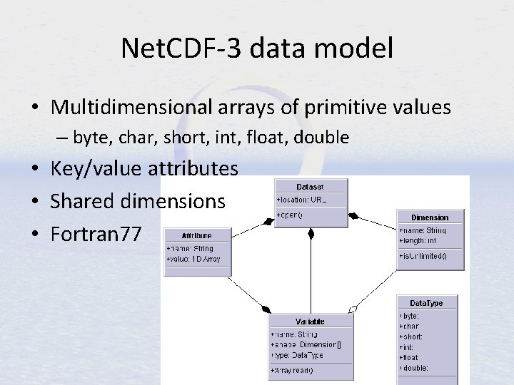 Net. CDF-3 data model • Multidimensional arrays of primitive values – byte, char, short,