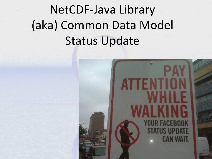 Net. CDF-Java Library (aka) Common Data Model Status Update 
