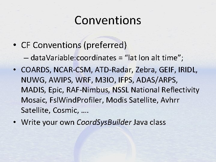 Conventions • CF Conventions (preferred) – data. Variable: coordinates = “lat lon alt time”;