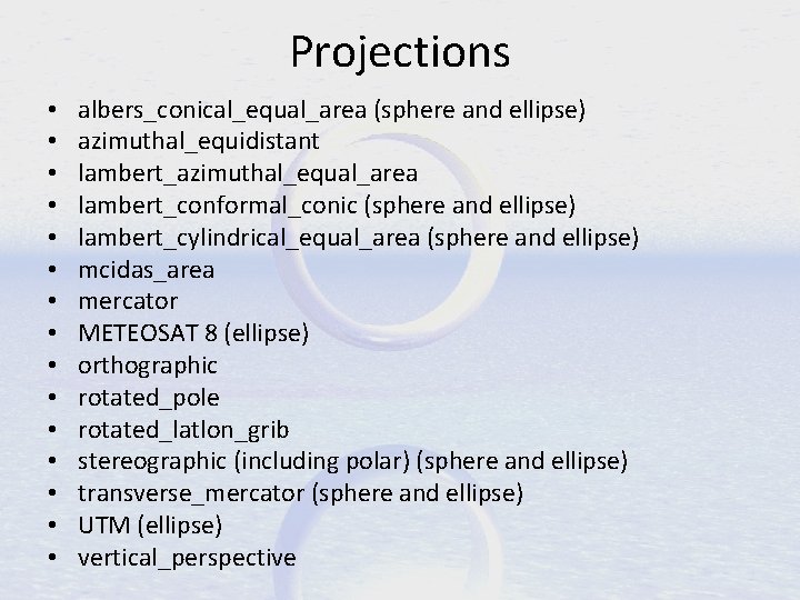 Projections • • • • albers_conical_equal_area (sphere and ellipse) azimuthal_equidistant lambert_azimuthal_equal_area lambert_conformal_conic (sphere and