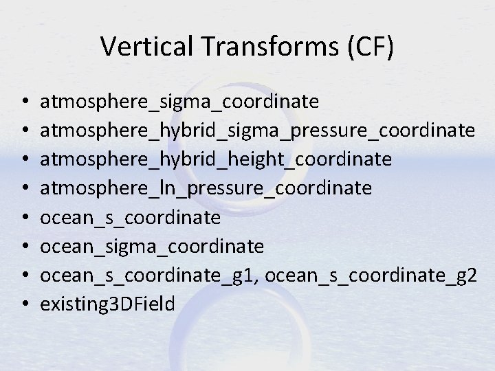 Vertical Transforms (CF) • • atmosphere_sigma_coordinate atmosphere_hybrid_sigma_pressure_coordinate atmosphere_hybrid_height_coordinate atmosphere_ln_pressure_coordinate ocean_sigma_coordinate ocean_s_coordinate_g 1, ocean_s_coordinate_g 2