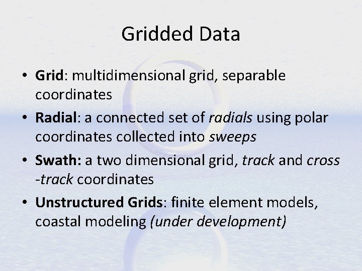Gridded Data • Grid: multidimensional grid, separable coordinates • Radial: a connected set of