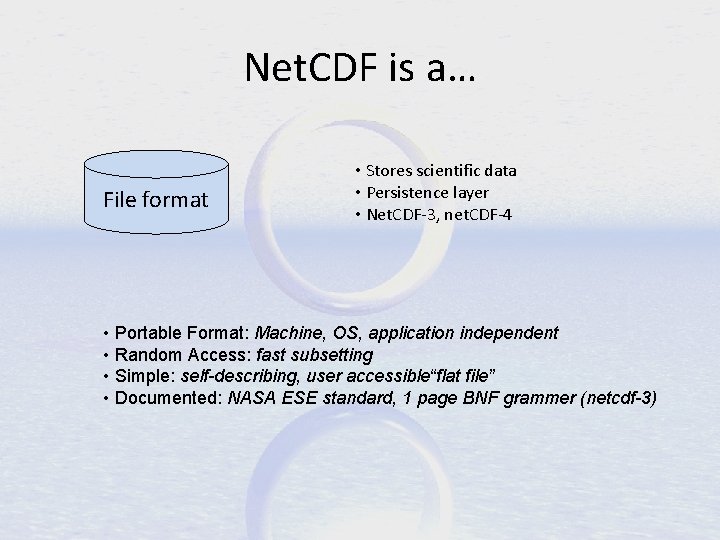 Net. CDF is a… File format • Stores scientific data • Persistence layer •