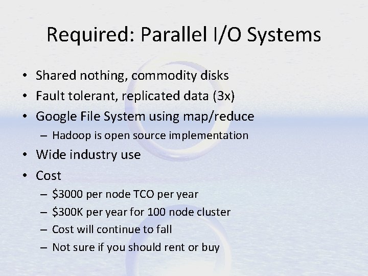 Required: Parallel I/O Systems • Shared nothing, commodity disks • Fault tolerant, replicated data