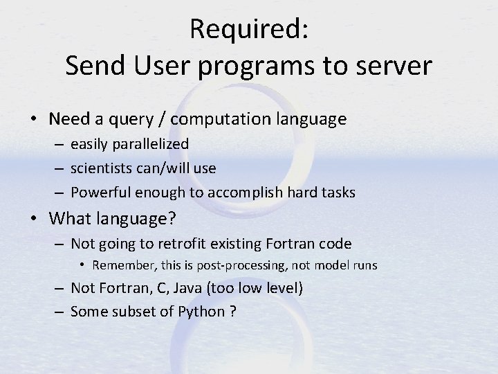 Required: Send User programs to server • Need a query / computation language –