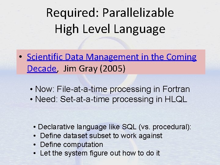 Required: Parallelizable High Level Language • Scientific Data Management in the Coming Decade, Jim