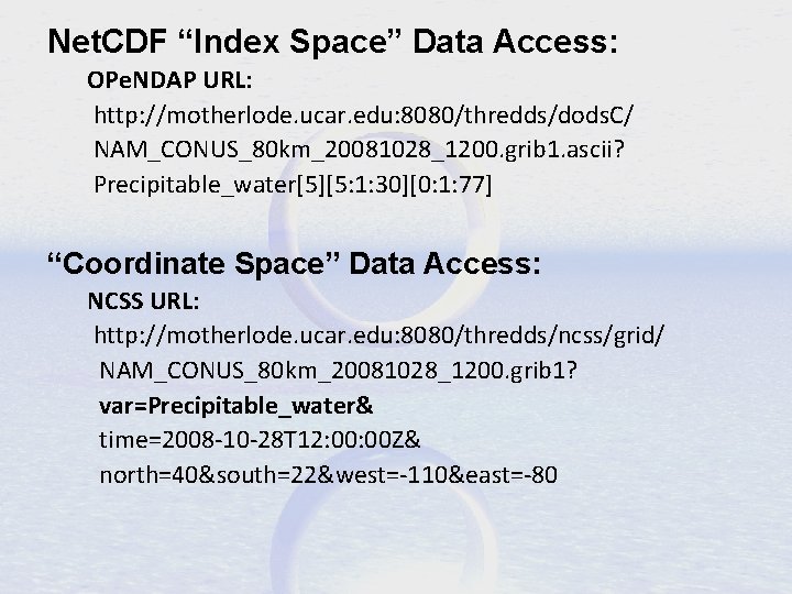 Net. CDF “Index Space” Data Access: OPe. NDAP URL: http: //motherlode. ucar. edu: 8080/thredds/dods.