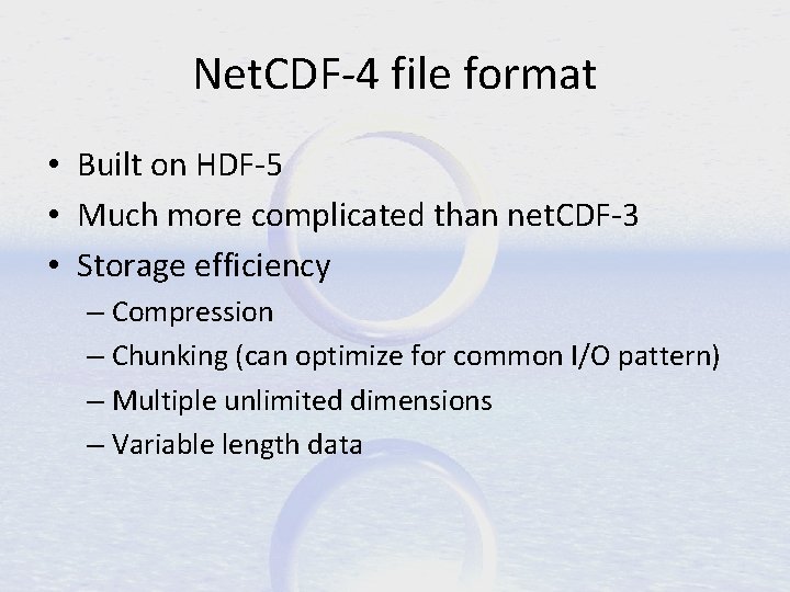 Net. CDF-4 file format • Built on HDF-5 • Much more complicated than net.