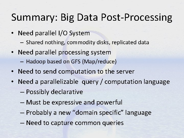 Summary: Big Data Post-Processing • Need parallel I/O System – Shared nothing, commodity disks,