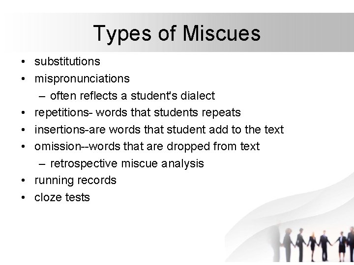 Types of Miscues • substitutions • mispronunciations – often reflects a student's dialect •