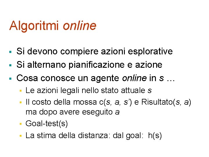 Algoritmi online § § § Si devono compiere azioni esplorative Si alternano pianificazione e