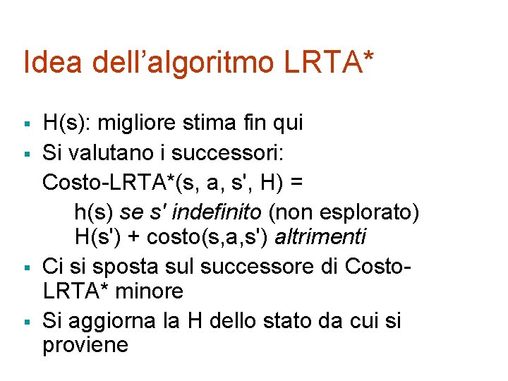 Idea dell’algoritmo LRTA* § § H(s): migliore stima fin qui Si valutano i successori: