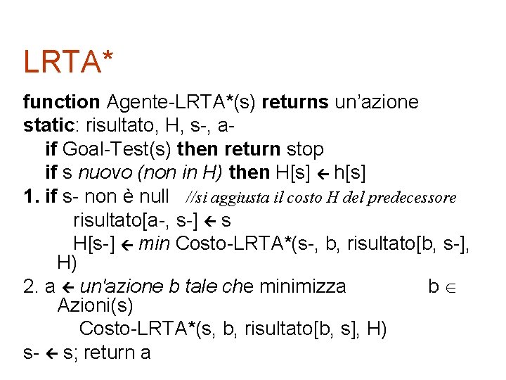 LRTA* function Agente-LRTA*(s) returns un’azione static: risultato, H, s-, aif Goal-Test(s) then return stop
