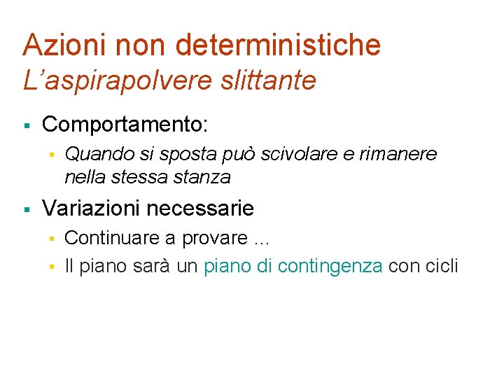 Azioni non deterministiche L’aspirapolvere slittante § Comportamento: § § Quando si sposta può scivolare