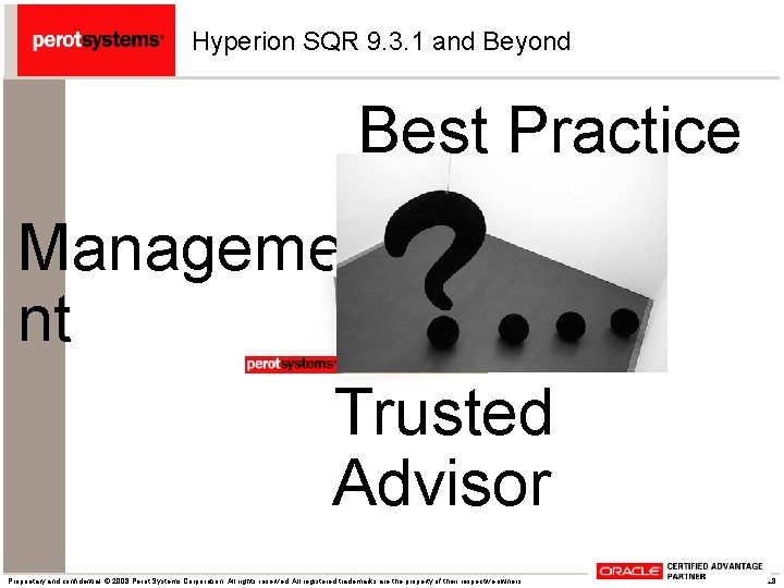 Hyperion SQR 9. 3. 1 and Beyond Best Practice Manageme nt Trusted Advisor Proprietary