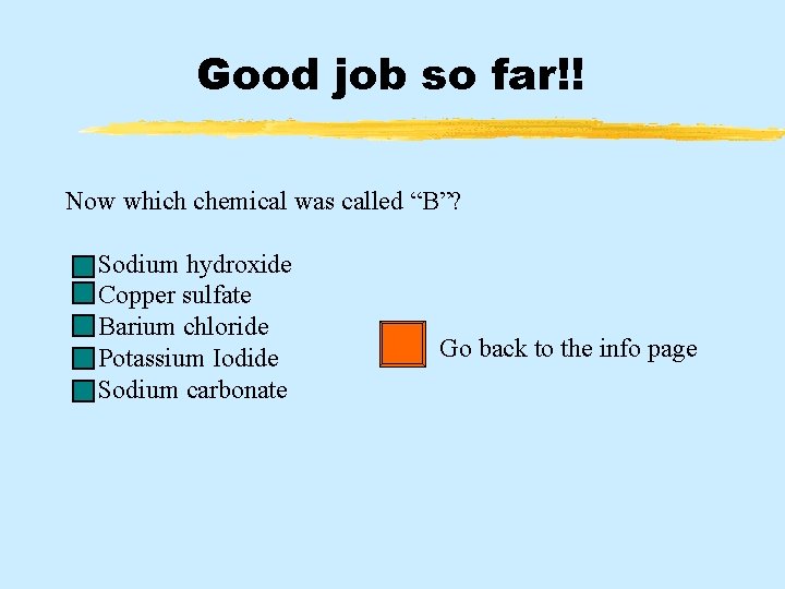 Good job so far!! Now which chemical was called “B”? Sodium hydroxide Copper sulfate