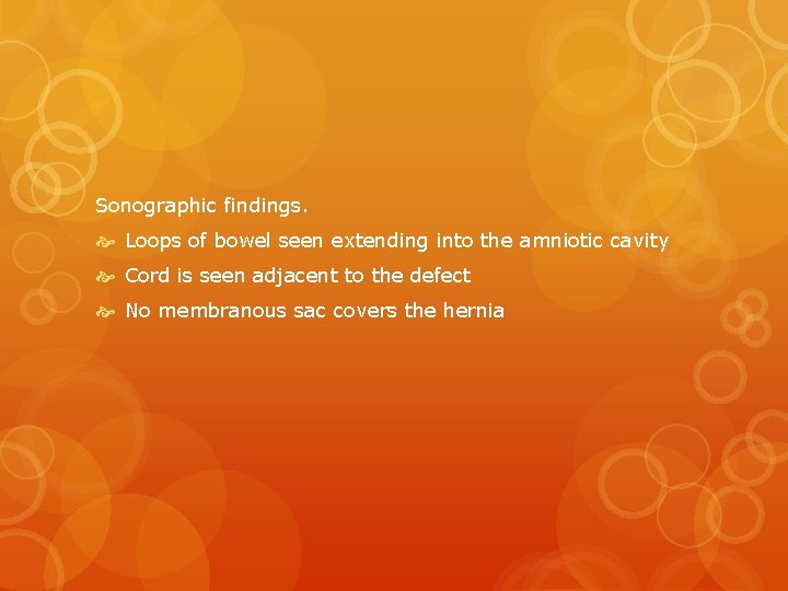 Sonographic findings. Loops of bowel seen extending into the amniotic cavity Cord is seen