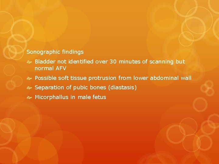 Sonographic findings Bladder not identified over 30 minutes of scanning but normal AFV Possible