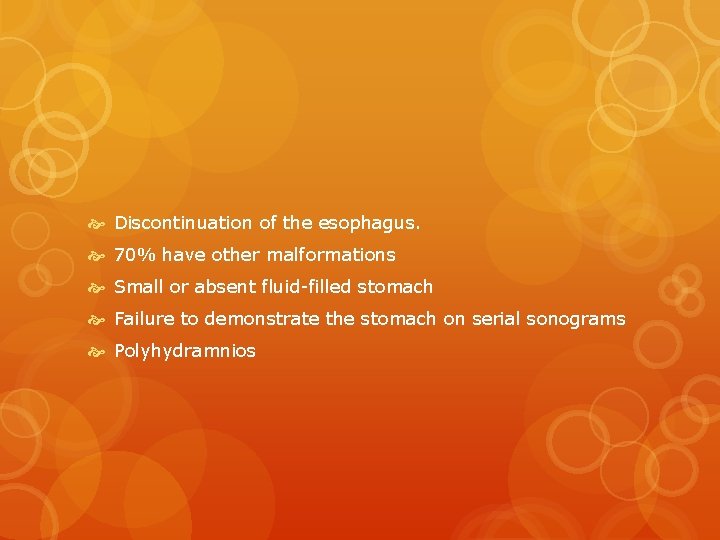  Discontinuation of the esophagus. 70% have other malformations Small or absent fluid-filled stomach