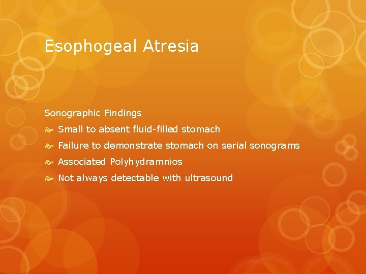 Esophogeal Atresia Sonographic Findings Small to absent fluid-filled stomach Failure to demonstrate stomach on