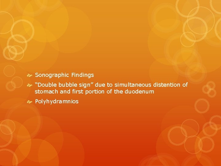  Sonographic Findings “Double bubble sign” due to simultaneous distention of stomach and first