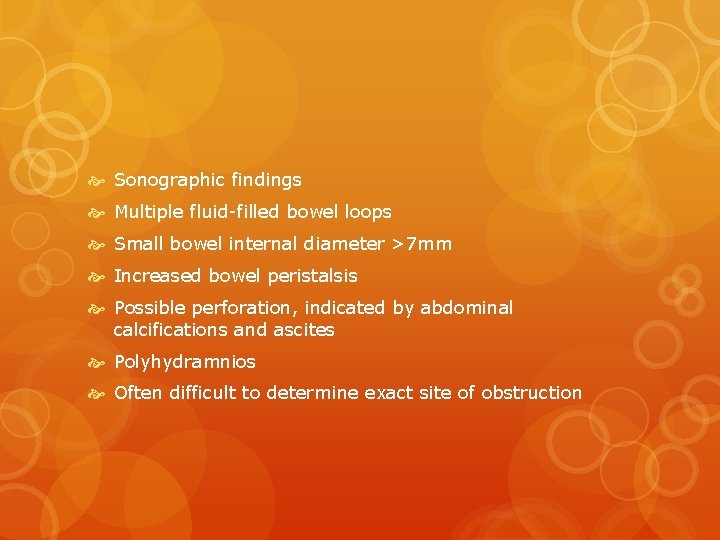  Sonographic findings Multiple fluid-filled bowel loops Small bowel internal diameter >7 mm Increased