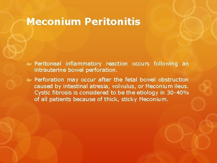 Meconium Peritonitis Peritoneal inflammatory reaction occurs following an intrauterine bowel perforation. Perforation may occur