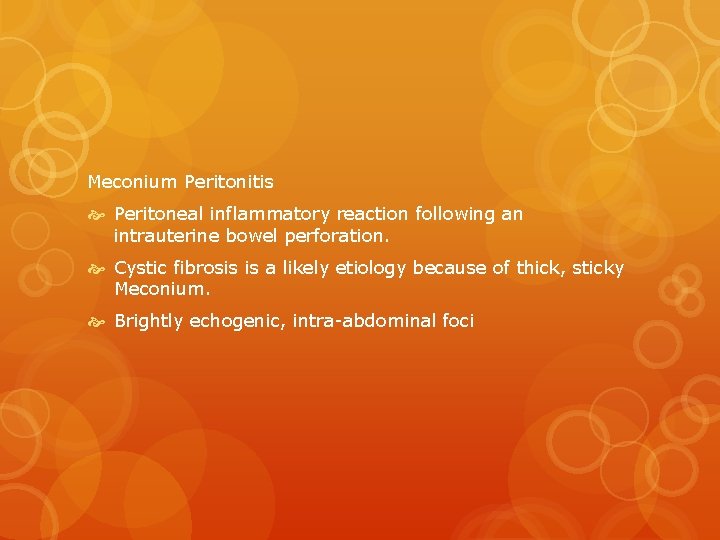 Meconium Peritonitis Peritoneal inflammatory reaction following an intrauterine bowel perforation. Cystic fibrosis is a