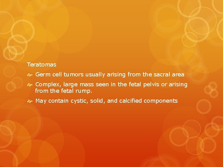 Teratomas Germ cell tumors usually arising from the sacral area Complex, large mass seen